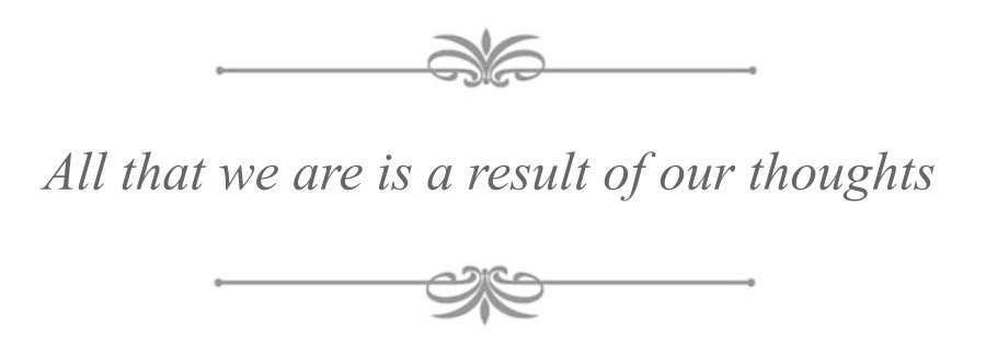  All that we are is a result of our thoughts
