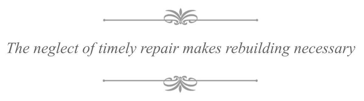 The neglect of timely repair makes rebuilding necessary